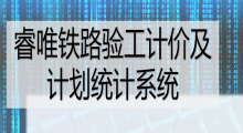 睿唯鐵路驗(yàn)工計(jì)價(jià)及計(jì)劃統(tǒng)計(jì)系統(tǒng)